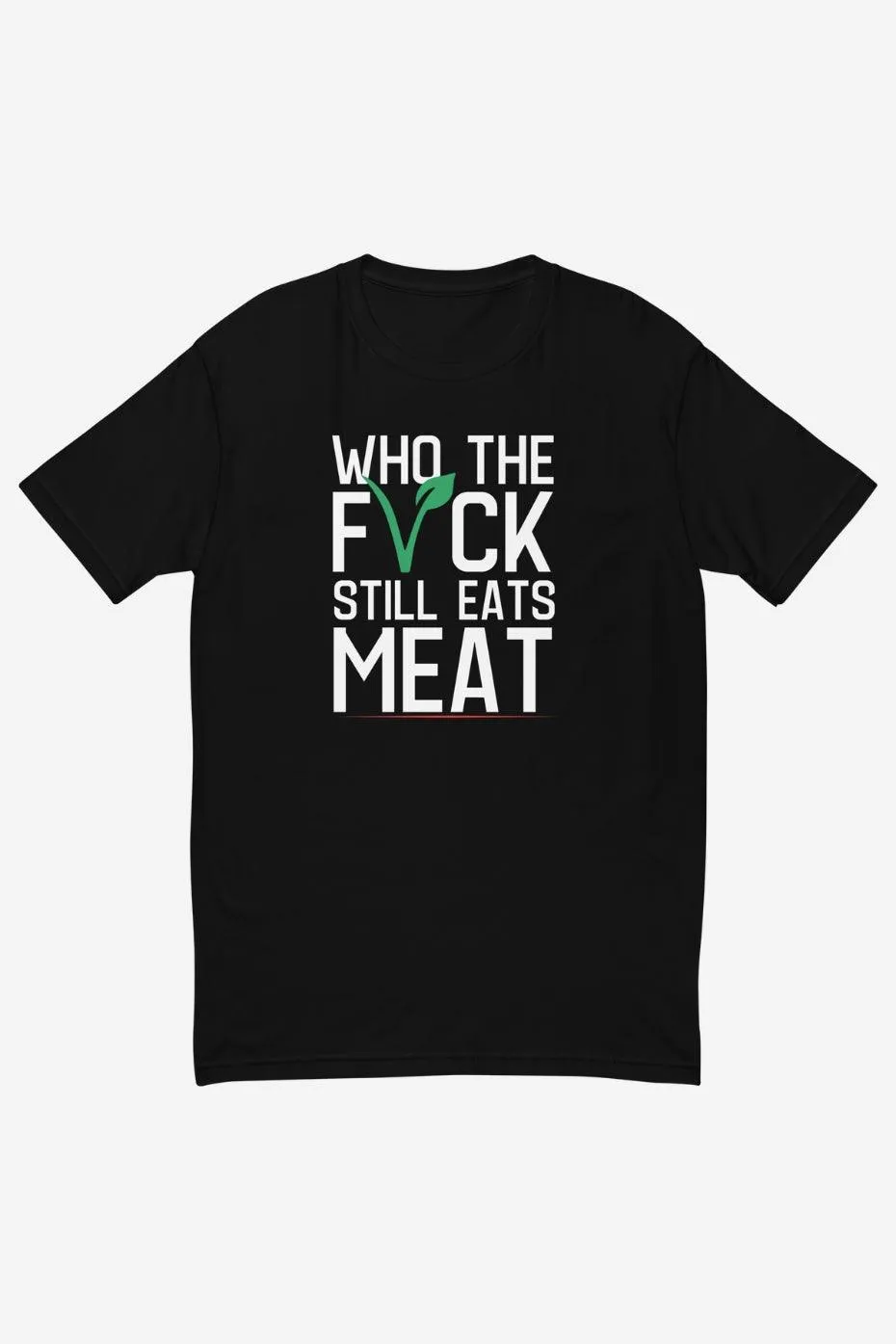 Who The F* Still Eats Meat Men's Fitted T-Shirt